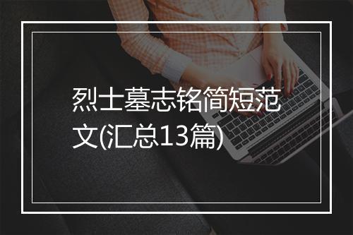 烈士墓志铭简短范文(汇总13篇)