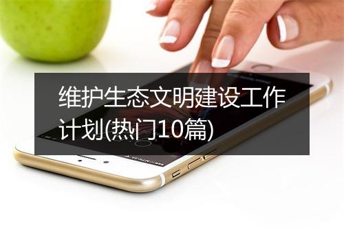 维护生态文明建设工作计划(热门10篇)