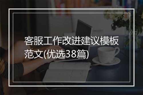 客服工作改进建议模板范文(优选38篇)