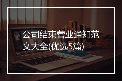 公司结束营业通知范文大全(优选5篇)