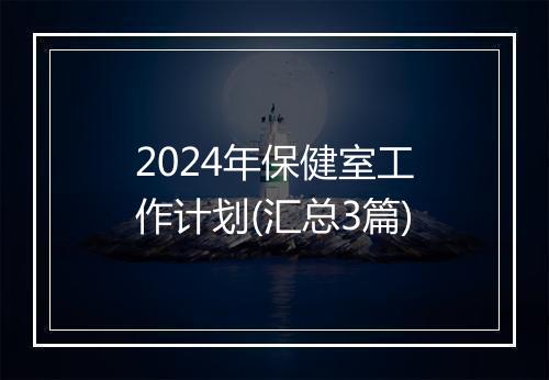 2024年保健室工作计划(汇总3篇)