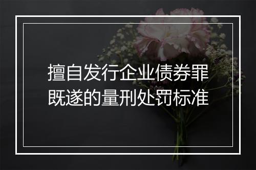 擅自发行企业债券罪既遂的量刑处罚标准