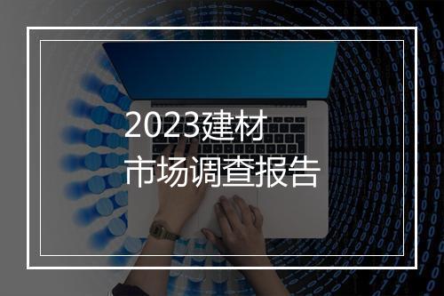 2023建材市场调查报告