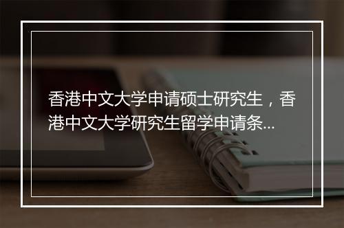 香港中文大学申请硕士研究生，香港中文大学研究生留学申请条件