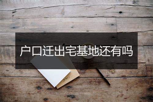 户口迁出宅基地还有吗