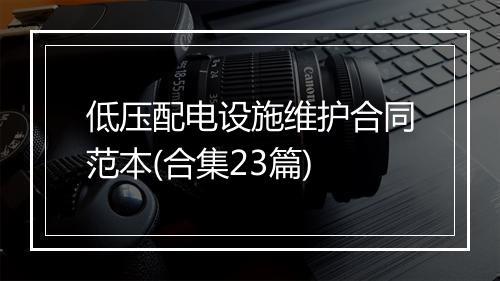 低压配电设施维护合同范本(合集23篇)