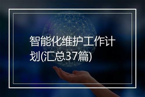 智能化维护工作计划(汇总37篇)
