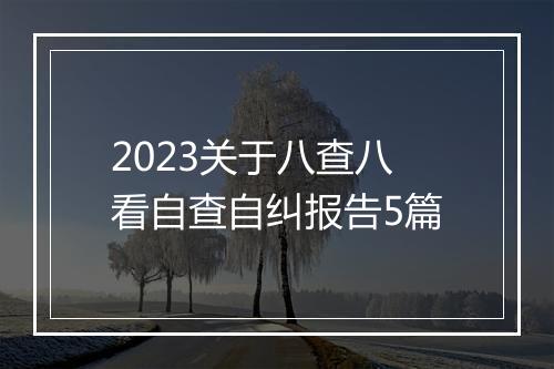 2023关于八查八看自查自纠报告5篇