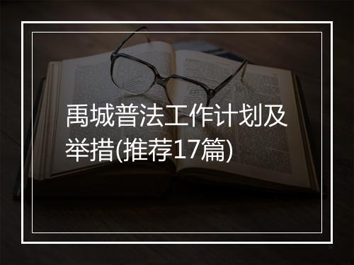 禹城普法工作计划及举措(推荐17篇)