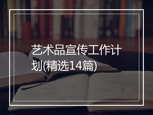 艺术品宣传工作计划(精选14篇)