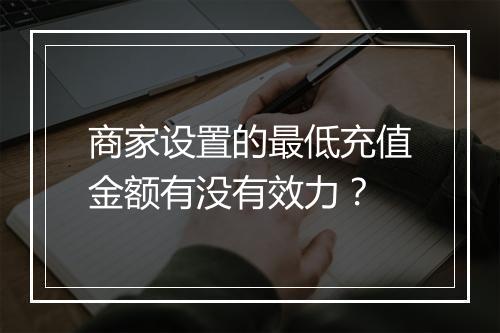 商家设置的最低充值金额有没有效力？