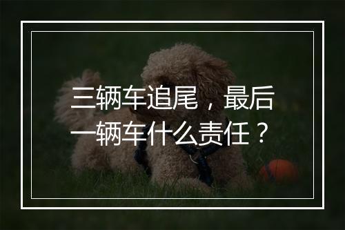 三辆车追尾，最后一辆车什么责任？
