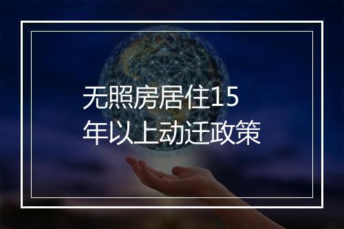 无照房居住15年以上动迁政策
