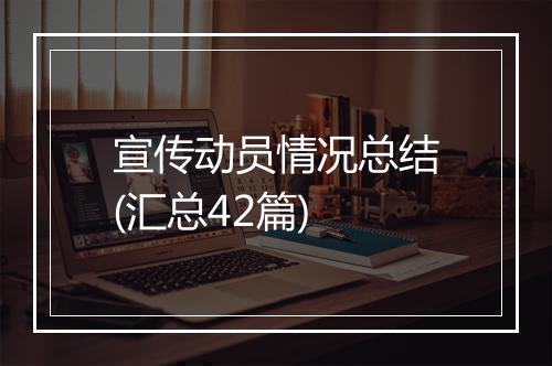 宣传动员情况总结(汇总42篇)