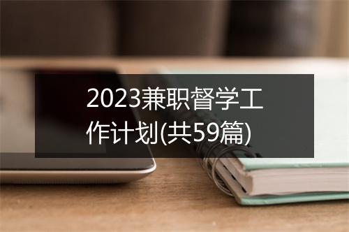 2023兼职督学工作计划(共59篇)