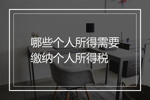 哪些个人所得需要缴纳个人所得税