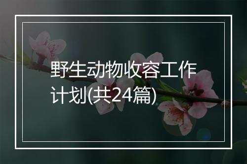 野生动物收容工作计划(共24篇)