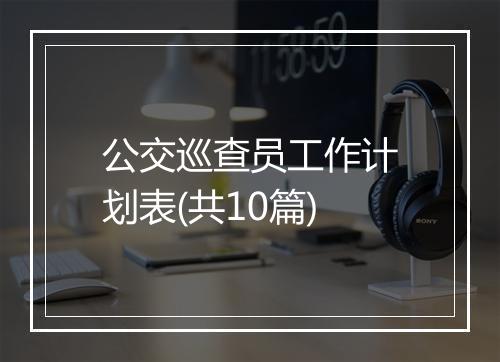 公交巡查员工作计划表(共10篇)