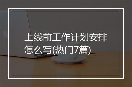 上线前工作计划安排怎么写(热门7篇)