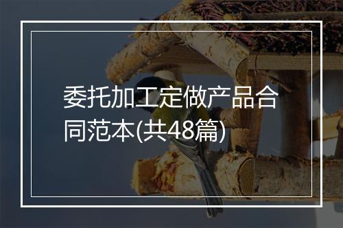 委托加工定做产品合同范本(共48篇)