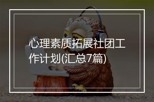 心理素质拓展社团工作计划(汇总7篇)