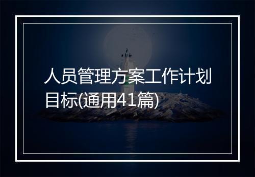 人员管理方案工作计划目标(通用41篇)