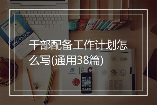 干部配备工作计划怎么写(通用38篇)