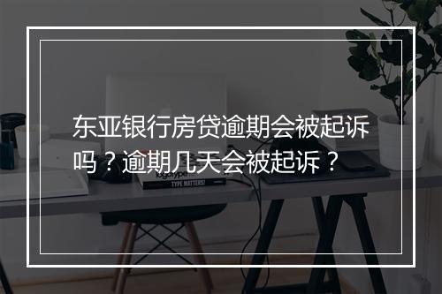 东亚银行房贷逾期会被起诉吗？逾期几天会被起诉？