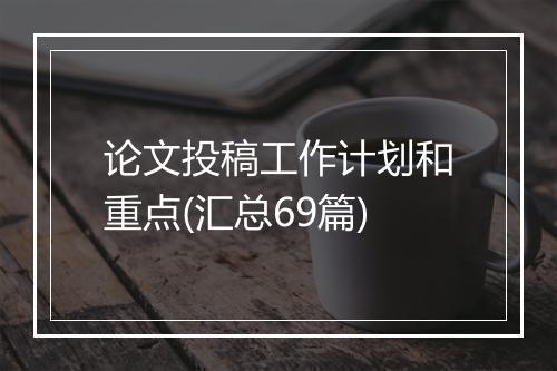 论文投稿工作计划和重点(汇总69篇)