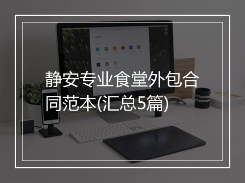 静安专业食堂外包合同范本(汇总5篇)