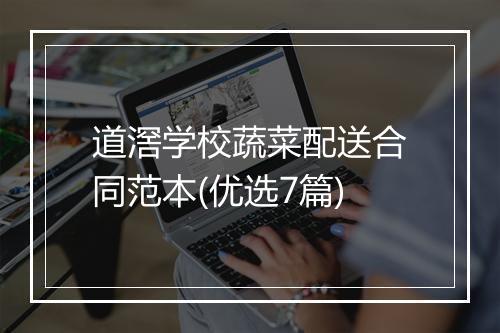 道滘学校蔬菜配送合同范本(优选7篇)