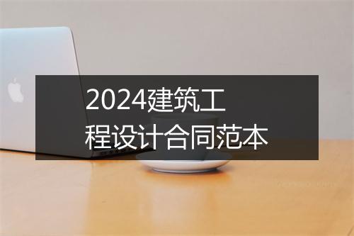2024建筑工程设计合同范本