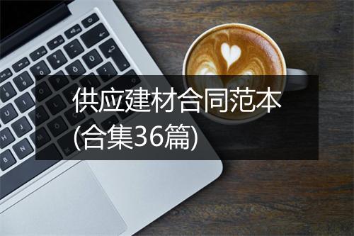 供应建材合同范本(合集36篇)