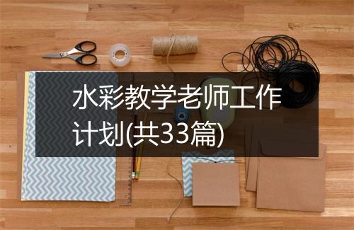 水彩教学老师工作计划(共33篇)