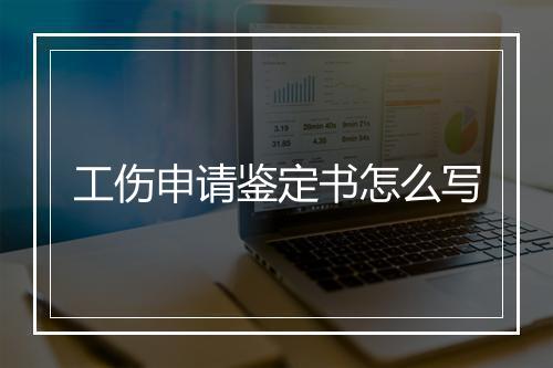 工伤申请鉴定书怎么写