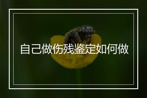 自己做伤残鉴定如何做