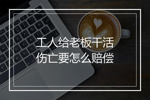 工人给老板干活伤亡要怎么赔偿