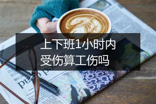 上下班1小时内受伤算工伤吗