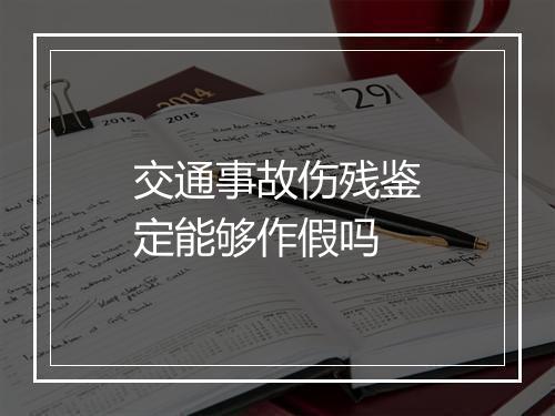 交通事故伤残鉴定能够作假吗