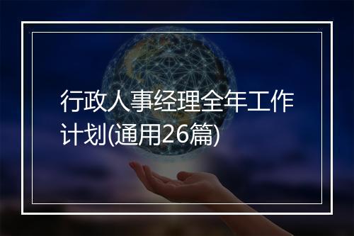 行政人事经理全年工作计划(通用26篇)