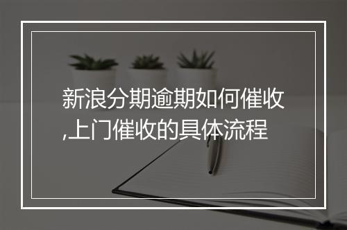新浪分期逾期如何催收,上门催收的具体流程