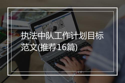 执法中队工作计划目标范文(推荐16篇)