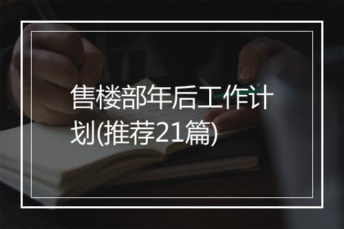售楼部年后工作计划(推荐21篇)