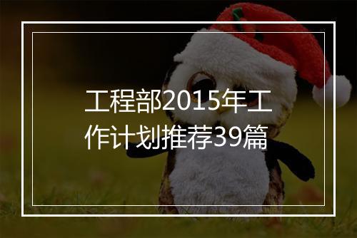 工程部2015年工作计划推荐39篇