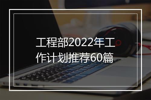 工程部2022年工作计划推荐60篇
