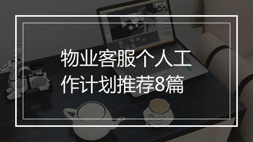 物业客服个人工作计划推荐8篇
