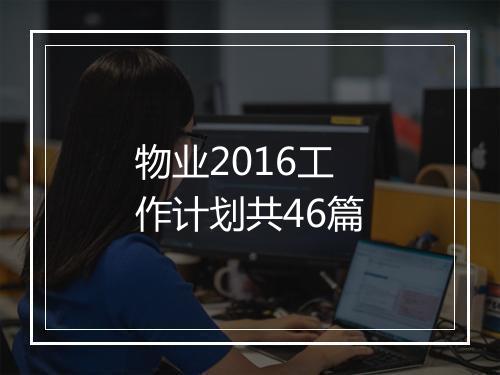 物业2016工作计划共46篇