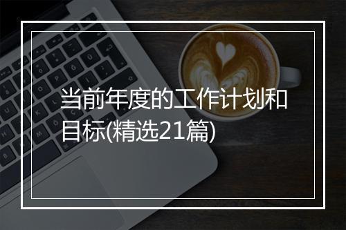 当前年度的工作计划和目标(精选21篇)