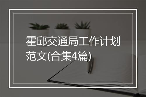 霍邱交通局工作计划范文(合集4篇)