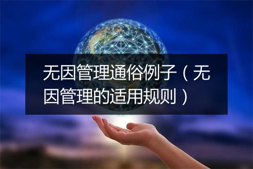 无因管理通俗例子（无因管理的适用规则）
